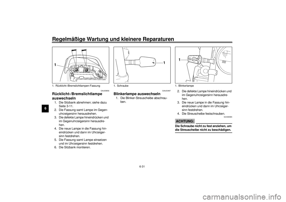 YAMAHA XJR 1300 2001  Betriebsanleitungen (in German) Regelmäßige Wartung und kleinere Reparaturen
6-31
6
GAU00856
Rücklicht-/Bremslichtlampe 
auswechseln 1. Die Sitzbank abnehmen; siehe dazu 
Seite 3-11.
2. Die Fassung samt Lampe im Gegen-
uhrzeigers
