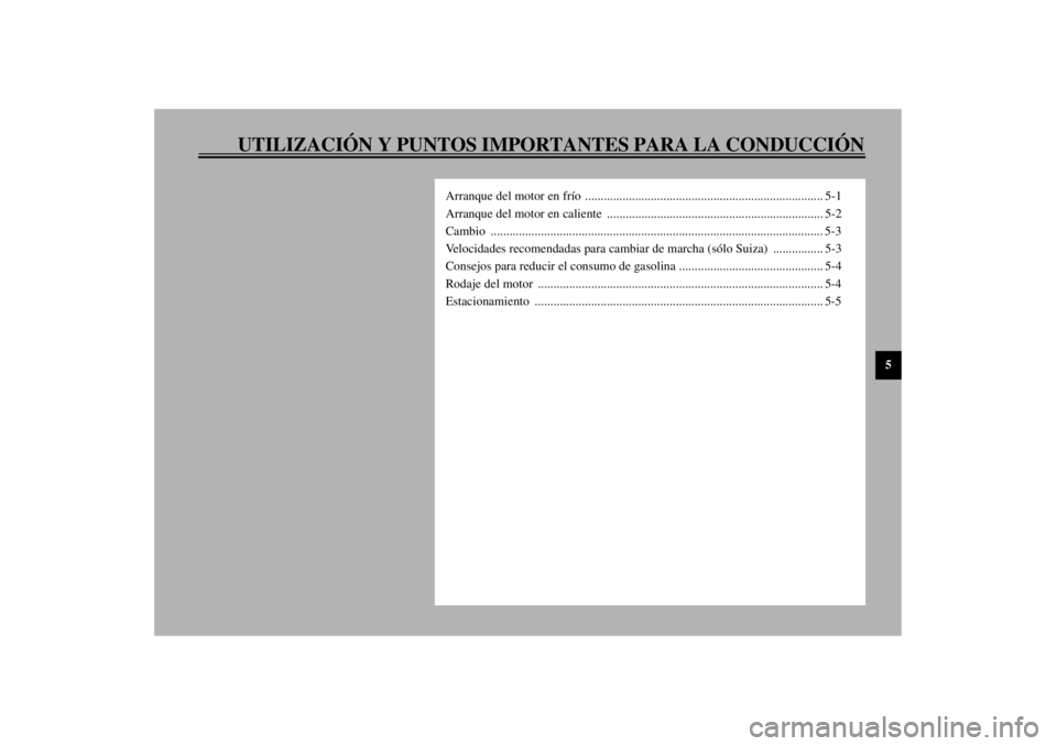 YAMAHA XJR 1300 2001  Manuale de Empleo (in Spanish) UTILIZACIÓN Y PUNTOS IMPORTANTES PARA LA CONDUCCIÓN
5
Arranque del motor en frío  ............................................................................ 5-1
Arranque del motor en caliente  ..