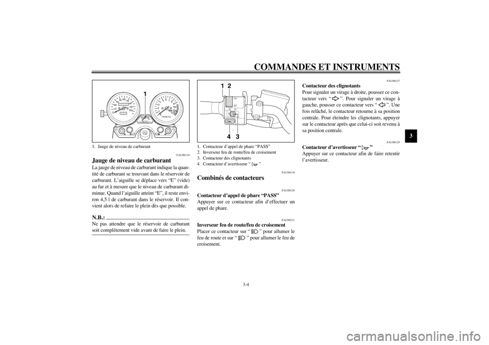 YAMAHA XJR 1300 2001 Notices Demploi (in French) COMMANDES ET INSTRUMENTS
3-4
3
FAU00110
Jauge de niveau de carburant La jauge de niveau de carburant indique la quan-
tité de carburant se trouvant dans le réservoir de
carburant. L’aiguille se d YAMAHA XJR 1300 2001 Notices Demploi (in French) COMMANDES ET INSTRUMENTS
3-4
3
FAU00110
Jauge de niveau de carburant La jauge de niveau de carburant indique la quan-
tité de carburant se trouvant dans le réservoir de
carburant. L’aiguille se d