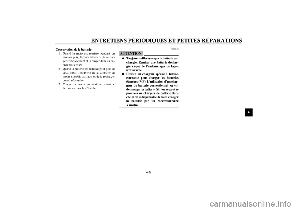YAMAHA XJR 1300 2001  Notices Demploi (in French) ENTRETIENS PÉRIODIQUES ET PETITES RÉPARATIONS
6-28
6
Conservation de la batterie
1. Quand la moto est remisée pendant un
mois ou plus, déposer la batterie, la rechar-
ger complètement et la range