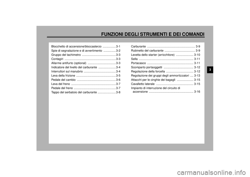 YAMAHA XJR 1300 2001 Manuale duso (in Italian) FUNZIONI DEGLI STRUMENTI E DEI COMANDI
3
Blocchetto di accensione/bloccasterzo ................ 3-1
Spie di segnalazione e di avvertimento ............... 3-2
Gruppo del tachimetro ................ YAMAHA XJR 1300 2001 Manuale duso (in Italian) FUNZIONI DEGLI STRUMENTI E DEI COMANDI
3
Blocchetto di accensione/bloccasterzo ................ 3-1
Spie di segnalazione e di avvertimento ............... 3-2
Gruppo del tachimetro ................