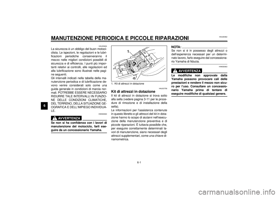 YAMAHA XJR 1300 2001 Manuale duso (in Italian) 6-1
6
HAU00462
6-MANUTENZIONE PERIODICA E PICCOLE RIPARAZIONI
HAU00464
La sicurezza è un obbligo del buon motoci-
clista. Le ispezioni, le regolazioni e le lubri-
ficazioni periodiche conserveranno i YAMAHA XJR 1300 2001 Manuale duso (in Italian) 6-1
6
HAU00462
6-MANUTENZIONE PERIODICA E PICCOLE RIPARAZIONI
HAU00464
La sicurezza è un obbligo del buon motoci-
clista. Le ispezioni, le regolazioni e le lubri-
ficazioni periodiche conserveranno i