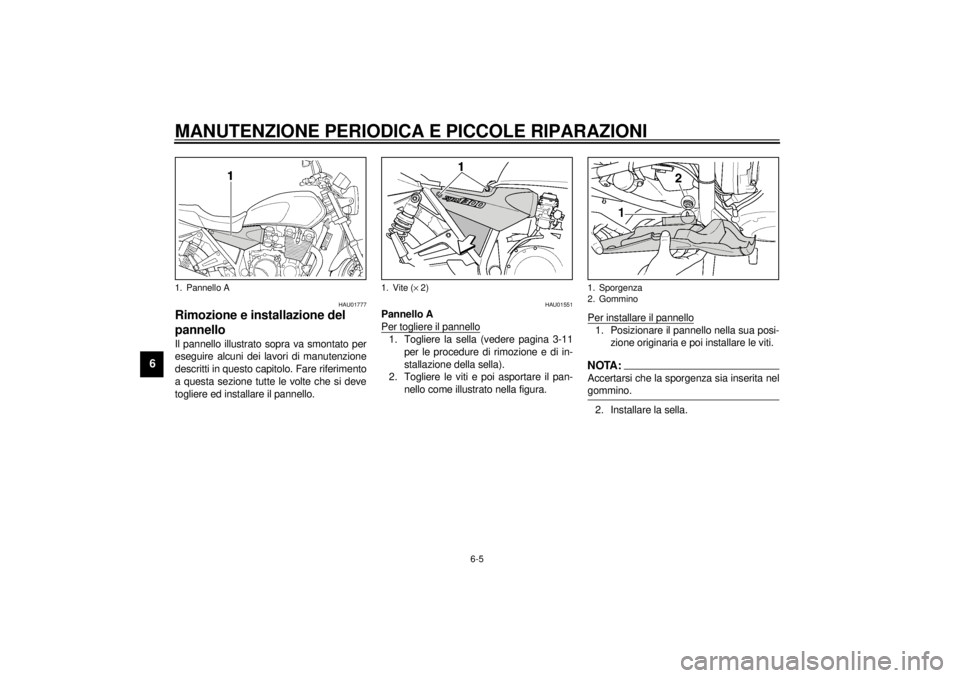 YAMAHA XJR 1300 2001  Manuale duso (in Italian) MANUTENZIONE PERIODICA E PICCOLE RIPARAZIONI
6-5
6
HAU01777
Rimozione e installazione del 
pannello Il pannello illustrato sopra va smontato per
eseguire alcuni dei lavori di manutenzione
descritti in