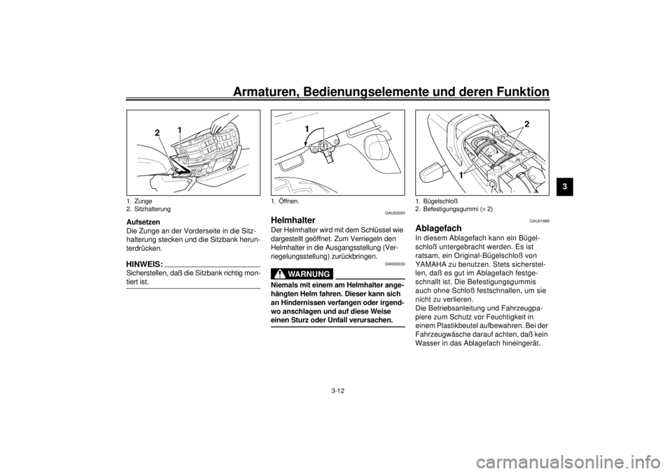 YAMAHA XJR 1300 2000  Betriebsanleitungen (in German) Armaturen, Bedienungselemente und deren Funktion
3-12
3
Aufsetzen
Die Zunge an der Vorderseite in die Sitz-
halterung stecken und die Sitzbank herun-
terdrücken.HINWEIS:@ Sicherstellen, daß die Sitz