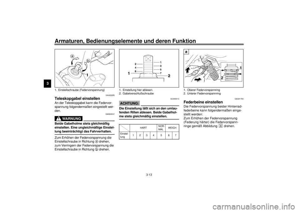 YAMAHA XJR 1300 2000  Betriebsanleitungen (in German) Armaturen, Bedienungselemente und deren Funktion
3-13
3
GAU00285
Teleskopgabel einstellenAn der Teleskopgabel kann die Federvor-
spannung folgendermaßen eingestellt wer-
den.
GW000037
WARNUNG
@ Beide
