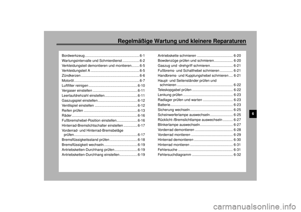 YAMAHA XJR 1300 2000  Betriebsanleitungen (in German) 6
Regelmäßige Wartung und kleinere Reparaturen
Bordwerkzeug ....................................................... 6-1
Wartungsintervalle und Schmierdienst ................. 6-2
Verkleidungsteil de