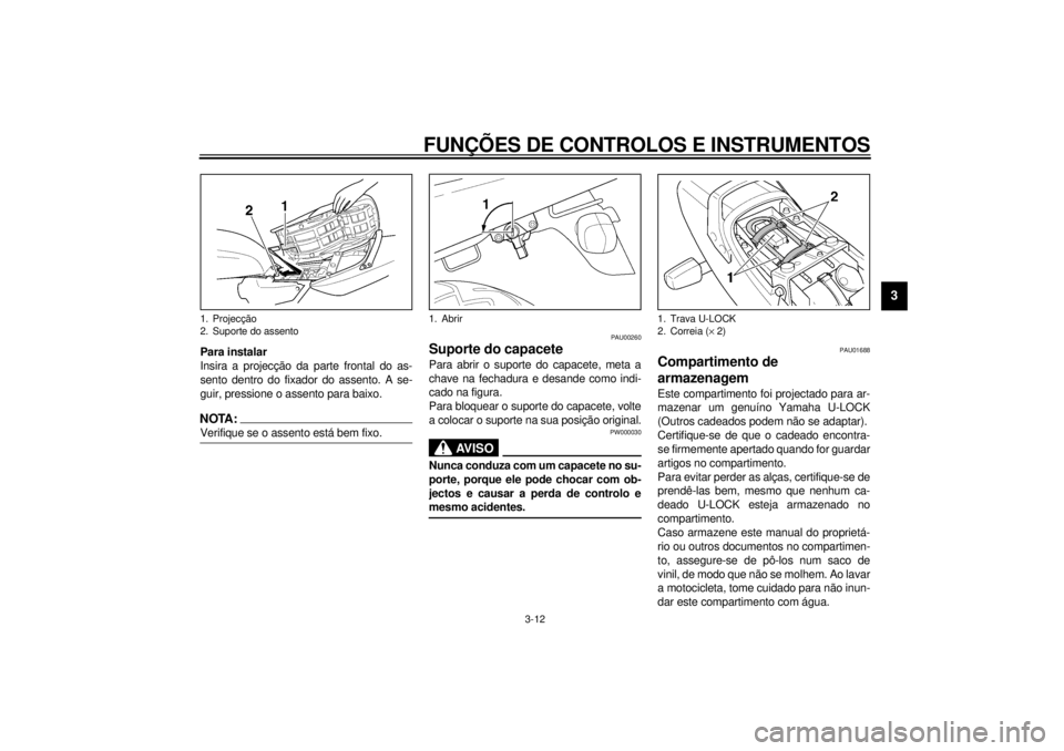 YAMAHA XJR 1300 2000 Manual de utilização (in Portuguese) FUNÇÕES DE CONTROLOS E INSTRUMENTOS
3-12
3
Para instalar
Insira a projecção da parte frontal do as-
sento dentro do fixador do assento. A se-
guir, pressione o assento para baixo.NOTA:@ Verifique YAMAHA XJR 1300 2000 Manual de utilização (in Portuguese) FUNÇÕES DE CONTROLOS E INSTRUMENTOS
3-12
3
Para instalar
Insira a projecção da parte frontal do as-
sento dentro do fixador do assento. A se-
guir, pressione o assento para baixo.NOTA:@ Verifique