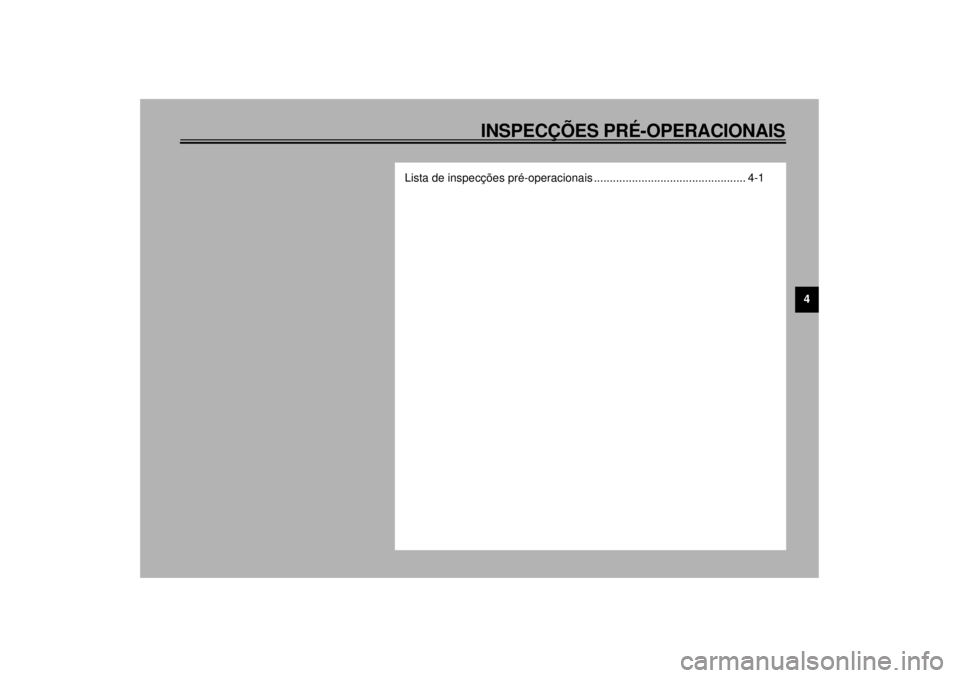 YAMAHA XJR 1300 2000  Manual de utilização (in Portuguese) 4
INSPECÇÕES PRÉ-OPERACIONAIS
Lista de inspecções pré-operacionais ................................................ 4-1
P_5ea_PreopTOC.fm  Page 1  Wednesday, September 1, 1999  9:23 AM 