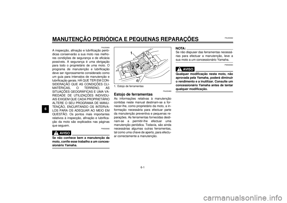YAMAHA XJR 1300 2000 Manual de utilização (in Portuguese) 6-1
6
PAU00462
6-MANUTENÇÃO PERIÓDICA E PEQUENAS REPARAÇÕES
PAU00464
A inspecção, afinação e lubrificação perió-
dicas conservarão a sua moto nas melho-
res condições de segurança e de YAMAHA XJR 1300 2000 Manual de utilização (in Portuguese) 6-1
6
PAU00462
6-MANUTENÇÃO PERIÓDICA E PEQUENAS REPARAÇÕES
PAU00464
A inspecção, afinação e lubrificação perió-
dicas conservarão a sua moto nas melho-
res condições de segurança e de