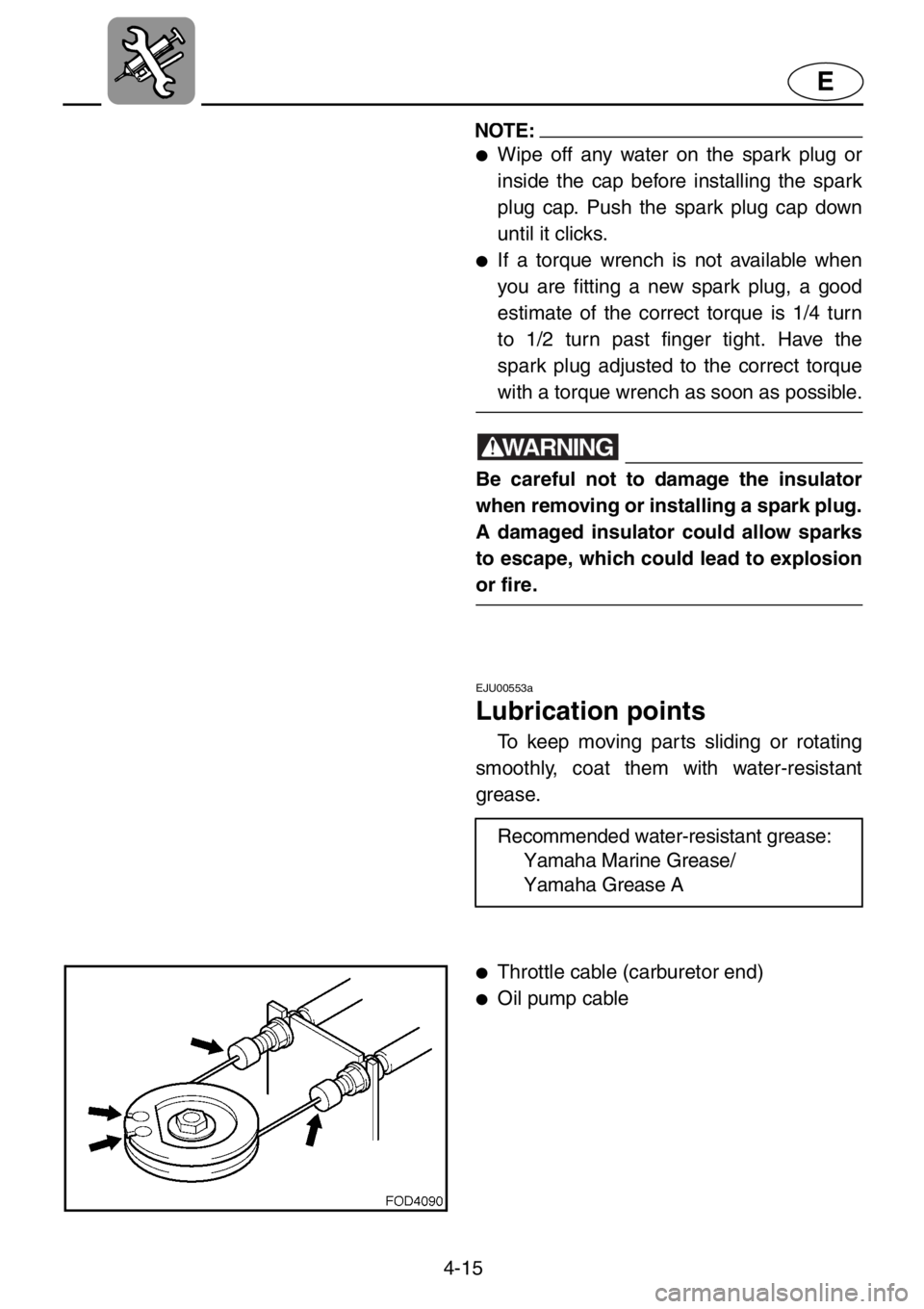 YAMAHA XL 1200 2001  Owners Manual 4-15
E
NOTE:
●Wipe off any water on the spark plug or
inside the cap before installing the spark
plug cap. Push the spark plug cap down
until it clicks.
●If a torque wrench is not available when
y