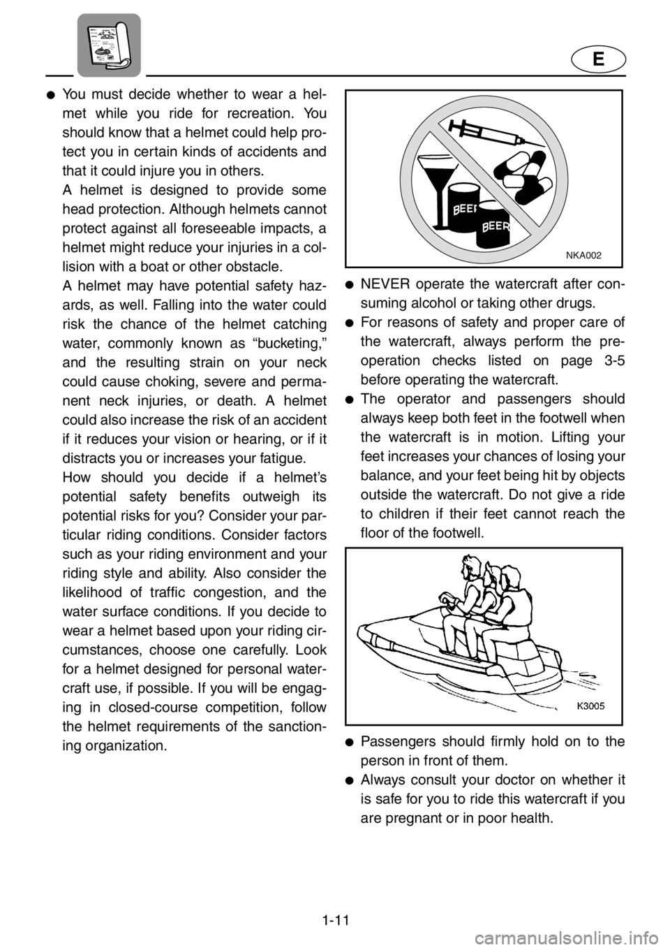 YAMAHA XL 1200 2001  Owners Manual 1-11
E
●You must decide whether to wear a hel-
met while you ride for recreation. You
should know that a helmet could help pro-
tect you in certain kinds of accidents and
that it could injure you in