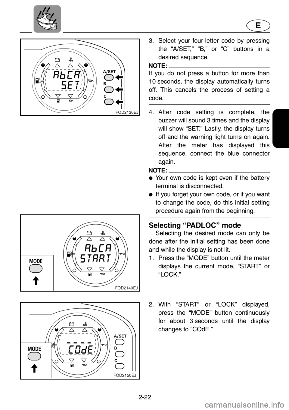 YAMAHA XL 1200 2001  Owners Manual 2-22
E
3. Select your four-letter code by pressing
the “A/SET,” “B,” or “C” buttons in a
desired sequence.
NOTE:
If you do not press a button for more than
10 seconds, the display automati