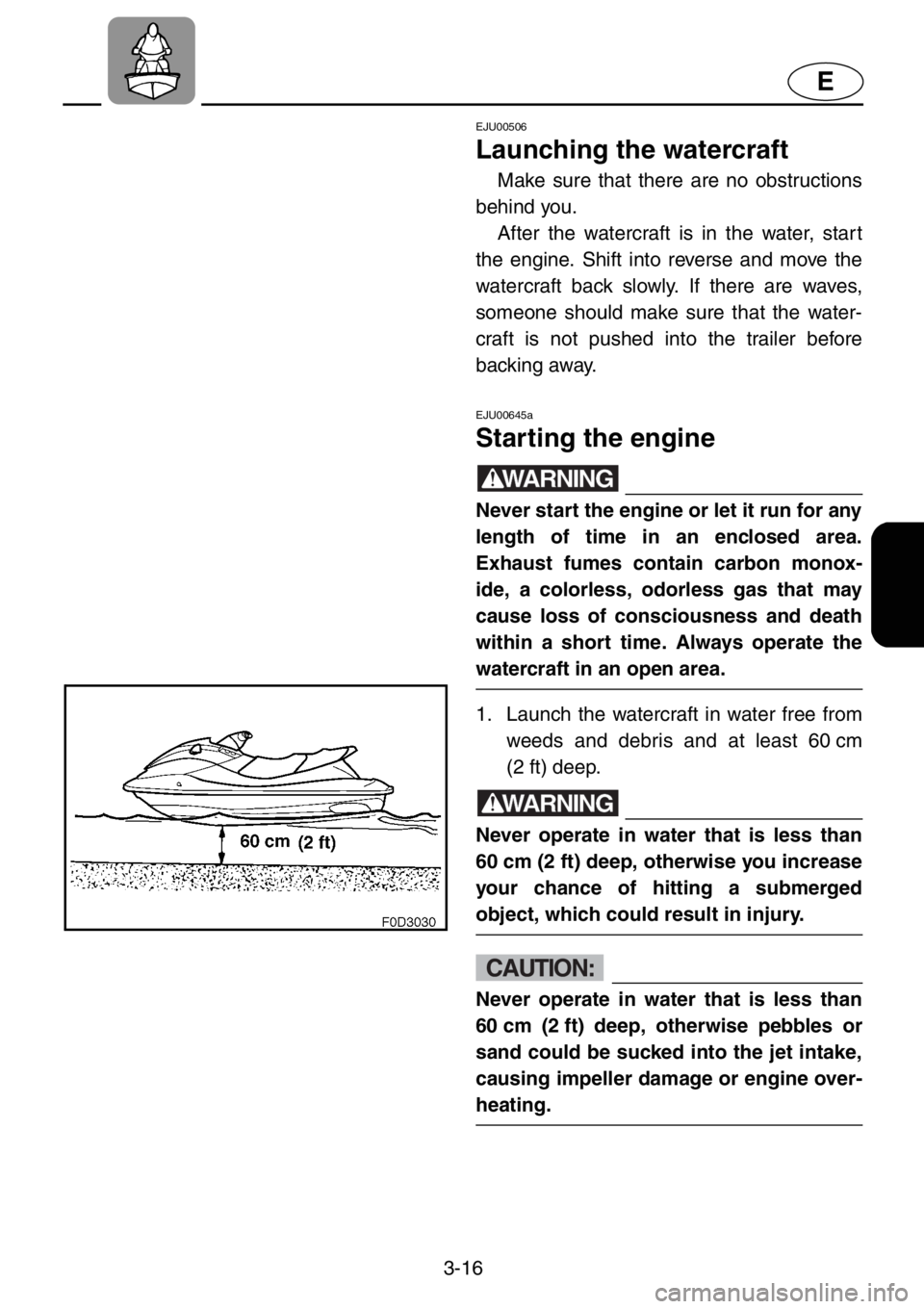 YAMAHA XL 1200 2001  Owners Manual 3-16
E
EJU00506
Launching the watercraft
Make sure that there are no obstructions
behind you. 
After the watercraft is in the water, start
the engine. Shift into reverse and move the
watercraft back s