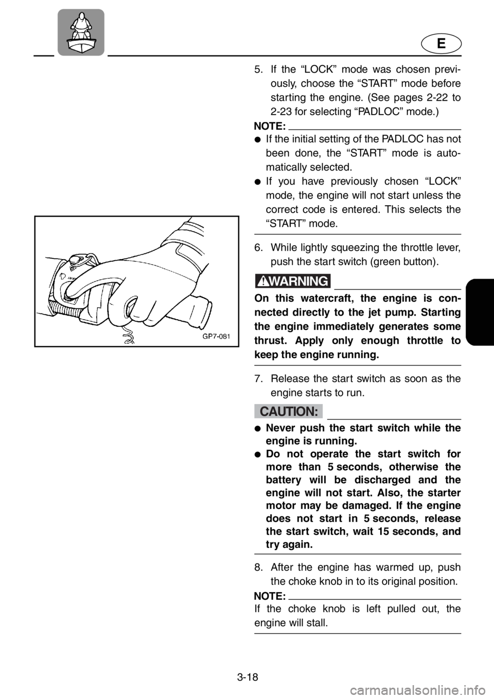 YAMAHA XL 1200 2001  Owners Manual 3-18
E
5.  If the “LOCK” mode was chosen previ-
ously, choose the “START” mode before
starting the engine. (See pages 2-22 to
2-23 for selecting “PADLOC” mode.)
NOTE:
●If the initial set