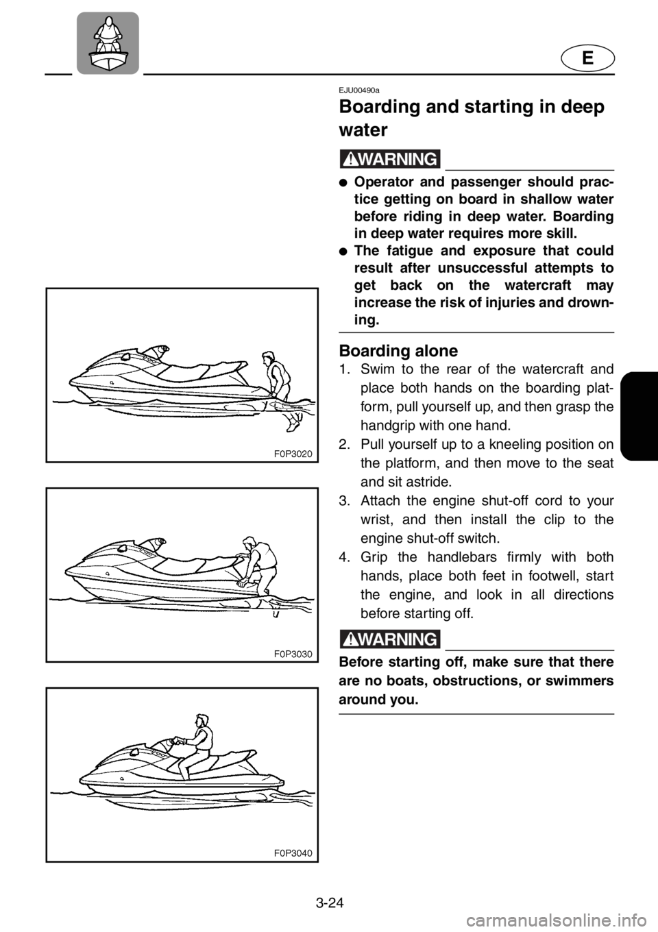 YAMAHA XL 1200 2001  Owners Manual 3-24
E
EJU00490a
Boarding and starting in deep 
water
WARNING
●Operator and passenger should prac-
tice getting on board in shallow water
before riding in deep water. Boarding
in deep water requires