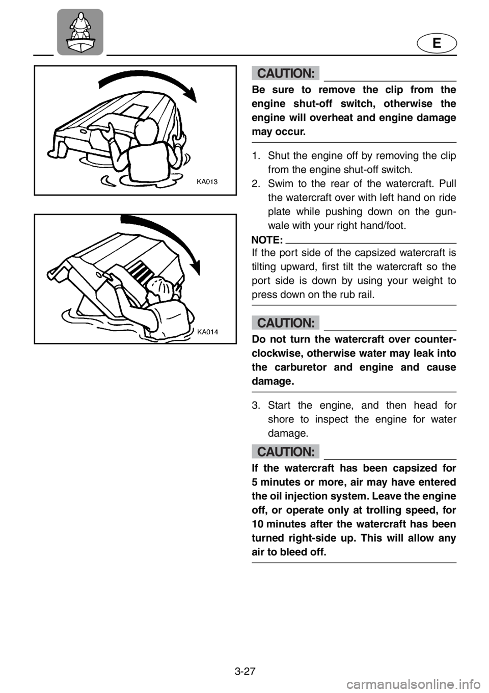 YAMAHA XL 1200 2001 Owners Manual 3-27
E
CAUTION:
Be sure to remove the clip from the
engine shut-off switch, otherwise the
engine will overheat and engine damage
may occur.
1. Shut the engine off by removing the clip
from the engine YAMAHA XL 1200 2001 Owners Manual 3-27
E
CAUTION:
Be sure to remove the clip from the
engine shut-off switch, otherwise the
engine will overheat and engine damage
may occur.
1. Shut the engine off by removing the clip
from the engine
