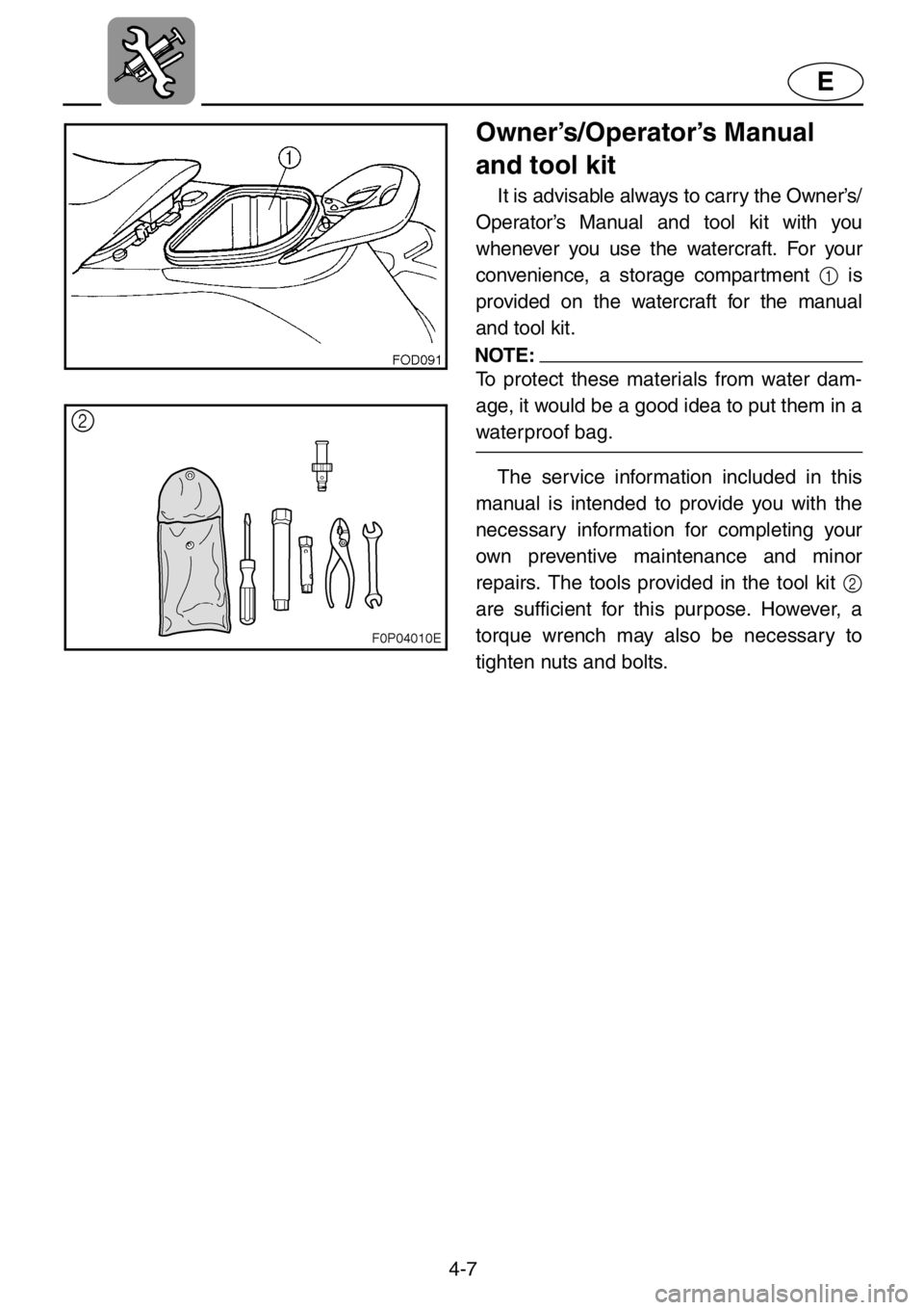 YAMAHA XL 1200 2001  Owners Manual 4-7
E
Owner’s/Operator’s Manual 
and tool kit
It is advisable always to carry the Owner’s/
Operator’s Manual and tool kit with you
whenever you use the watercraft. For your
convenience, a stor