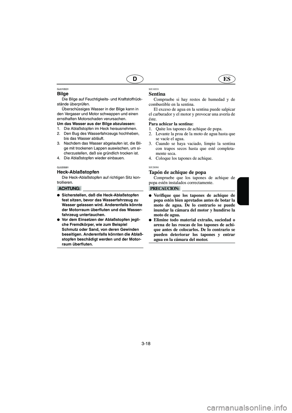 YAMAHA XL 700 2005  Notices Demploi (in French) 3-18
ESD
GJU10531 
Bilge  
Die Bilge auf Feuchtigkeits- und Kraftstoffrück-
stände überprüfen. 
Überschüssiges Wasser in der Bilge kann in 
den Vergaser und Motor schwappen und einen 
ernsthafte