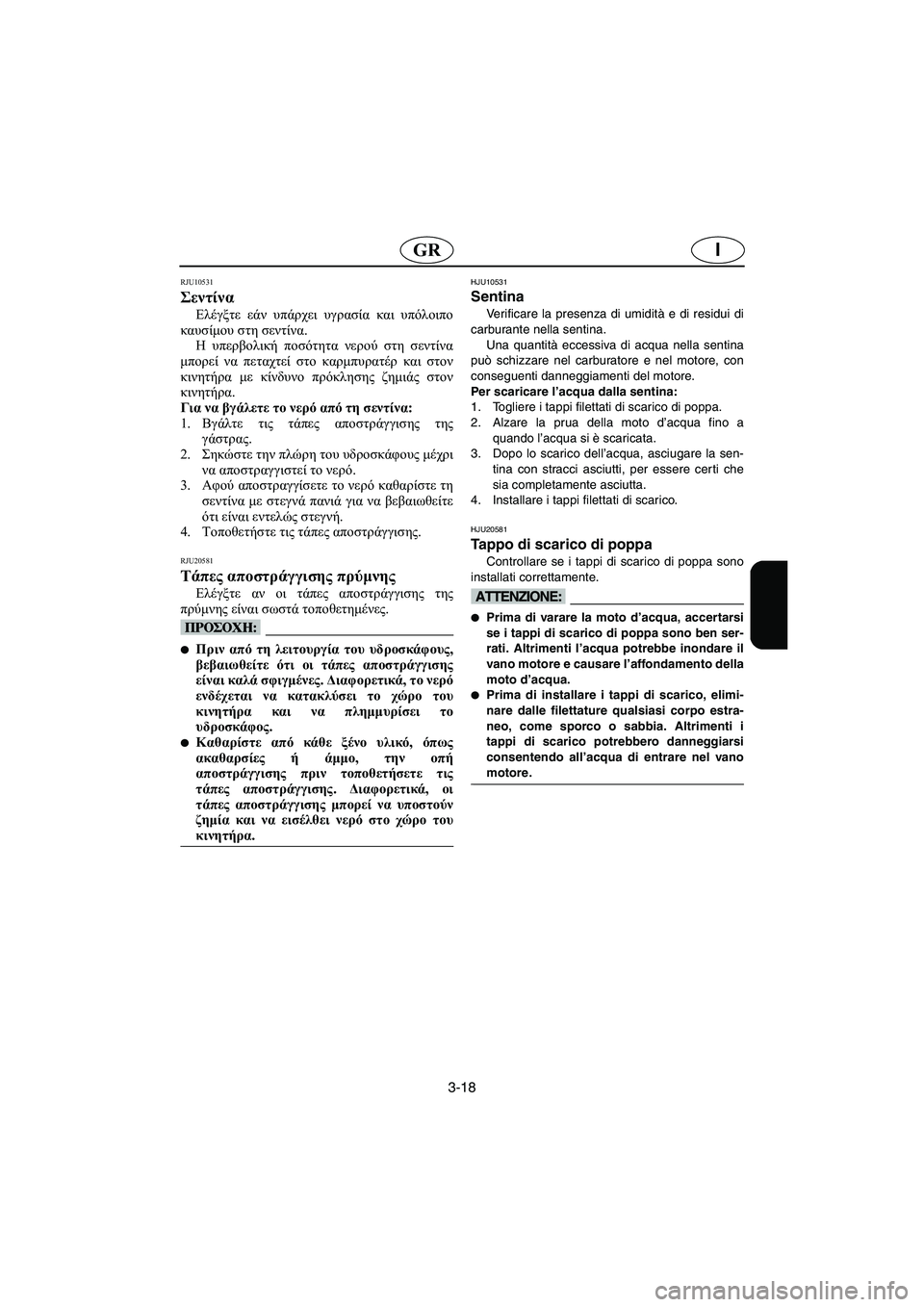 YAMAHA XL 700 2005 Manual de utilização (in Portuguese) 3-18
IGR
RJU10531
Σεντίνα
Ελέγξτε εάν υπάρχει υγρασία και υπόλοιπο
καυσίμου στη σεντίνα.
Η υπερβολική ποσότητα νερ YAMAHA XL 700 2005 Manual de utilização (in Portuguese) 3-18
IGR
RJU10531
Σεντίνα
Ελέγξτε εάν υπάρχει υγρασία και υπόλοιπο
καυσίμου στη σεντίνα.
Η υπερβολική ποσότητα νερ