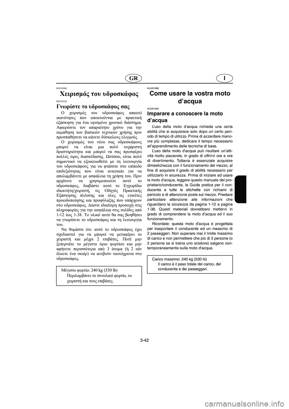 YAMAHA XL 700 2005 Manual de utilização (in Portuguese) 3-42
IGR
RJU01068
Χειρισμός του υδροσκάφος
RJU01250
Γνωρίστε το υδροσκάφος σας
Ο χειρισμός του υδροσκάφος απαιτεί
ικα YAMAHA XL 700 2005 Manual de utilização (in Portuguese) 3-42
IGR
RJU01068
Χειρισμός του υδροσκάφος
RJU01250
Γνωρίστε το υδροσκάφος σας
Ο χειρισμός του υδροσκάφος απαιτεί
ικα