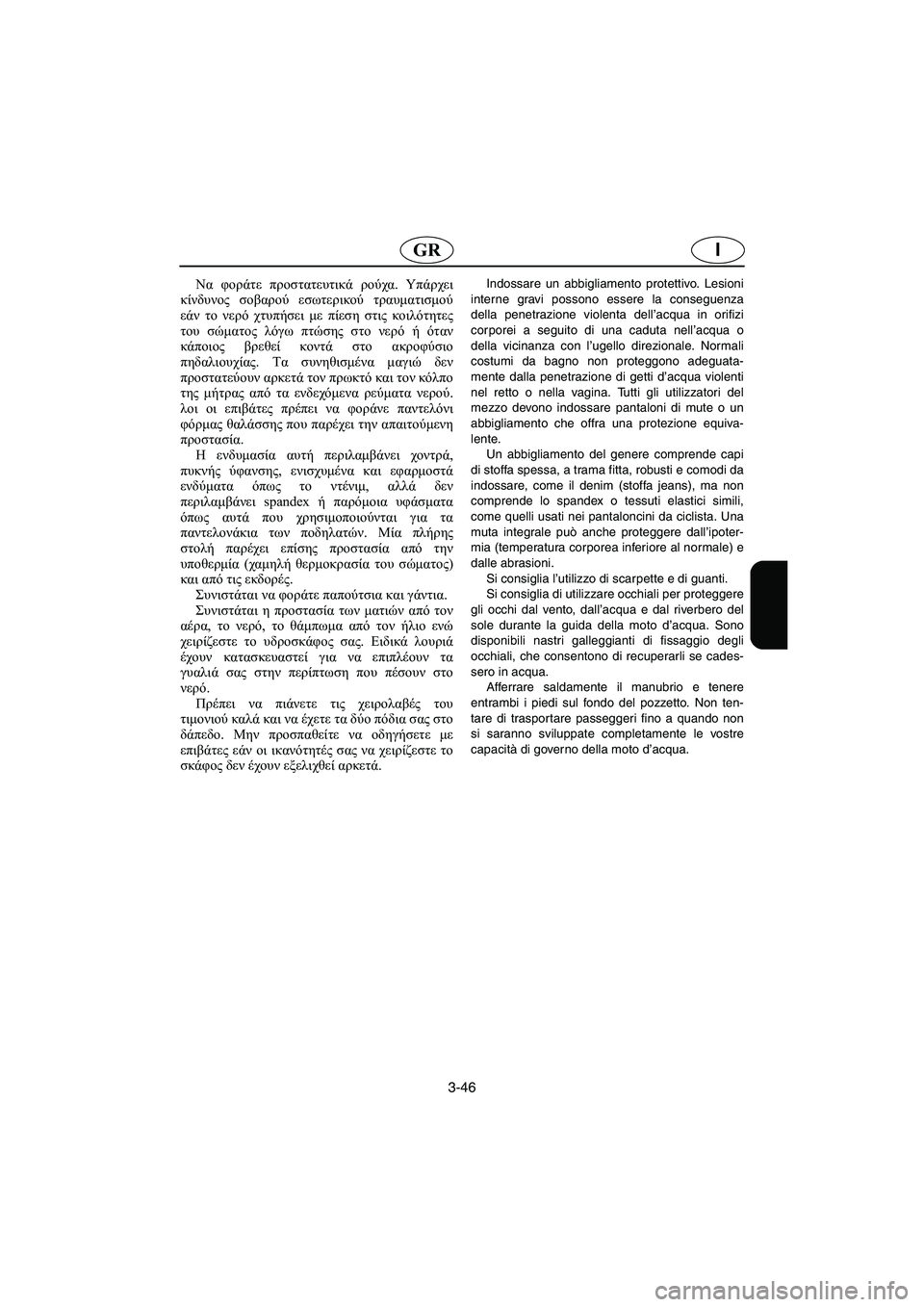 YAMAHA XL 700 2005 Manual de utilização (in Portuguese) 3-46
IGR
Να φοράτε προστατευτικά ρούχα. Υπάρχει
κίνδυνος σοβαρού εσωτερικού τραυματισμού
εάν το νερό χτυπήσει μ YAMAHA XL 700 2005 Manual de utilização (in Portuguese) 3-46
IGR
Να φοράτε προστατευτικά ρούχα. Υπάρχει
κίνδυνος σοβαρού εσωτερικού τραυματισμού
εάν το νερό χτυπήσει μ