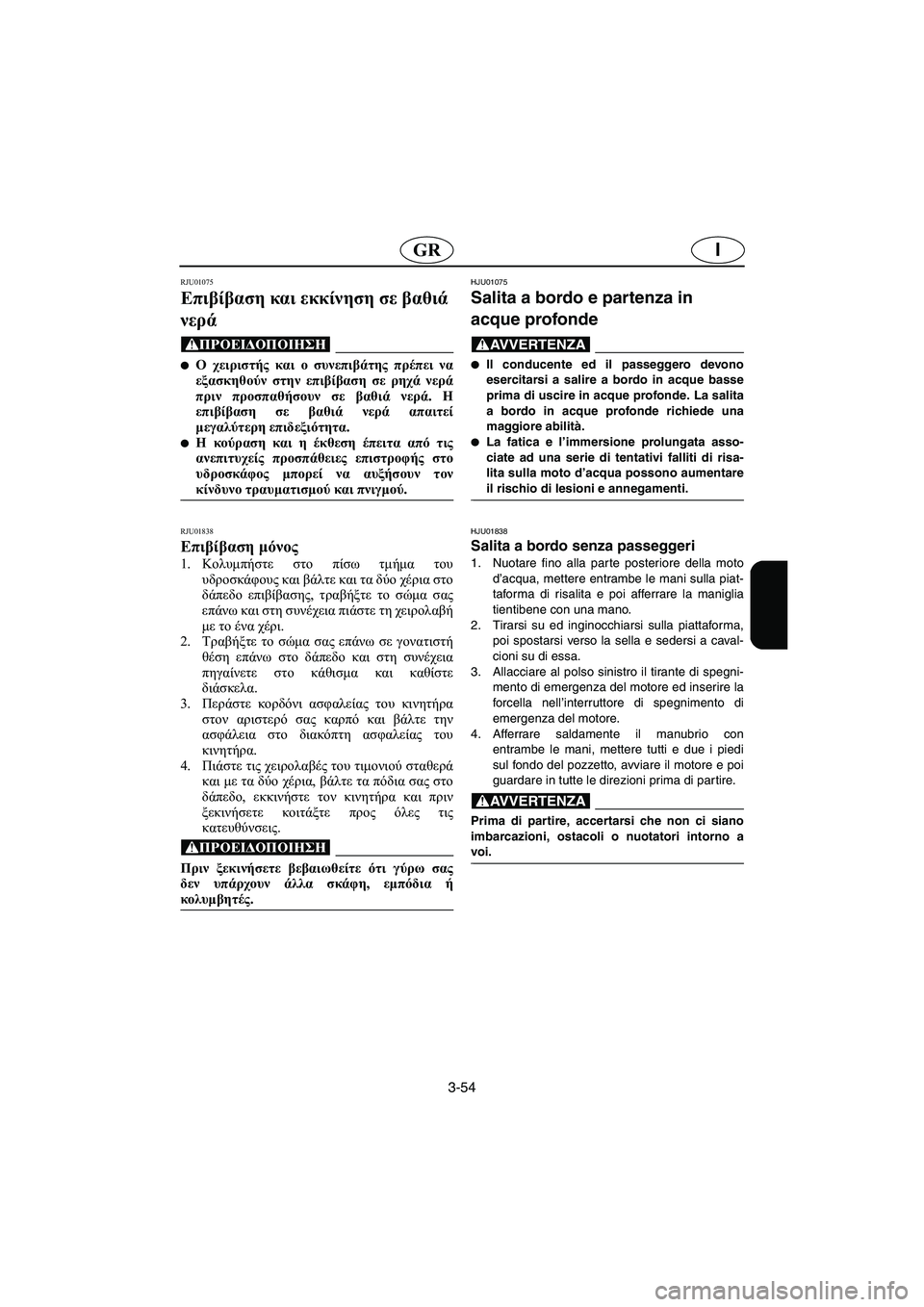 YAMAHA XL 700 2005 Manual de utilização (in Portuguese) 3-54
IGR
RJU01075
Επιβίβαση και εκκίνηση σε βαθιά
νερά
@ Ο χειριστής και ο συνεπιβάτης πρέπει να
εξασκηθούν στην επ YAMAHA XL 700 2005 Manual de utilização (in Portuguese) 3-54
IGR
RJU01075
Επιβίβαση και εκκίνηση σε βαθιά
νερά
@ Ο χειριστής και ο συνεπιβάτης πρέπει να
εξασκηθούν στην επ