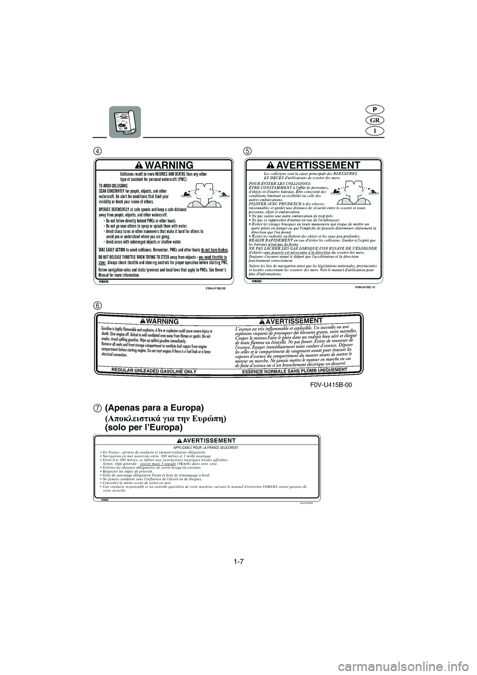 YAMAHA XL 700 2005  Manual de utilização (in Portuguese) 1-7
GR
P
I
7 6 45(Apenas para a Europa)
(Αποκλειστικά για την Ευρώπη)
(solo per l’Europa)
B_F0M80.book  Page 7  Friday, June 25, 2004  11:51 AM 