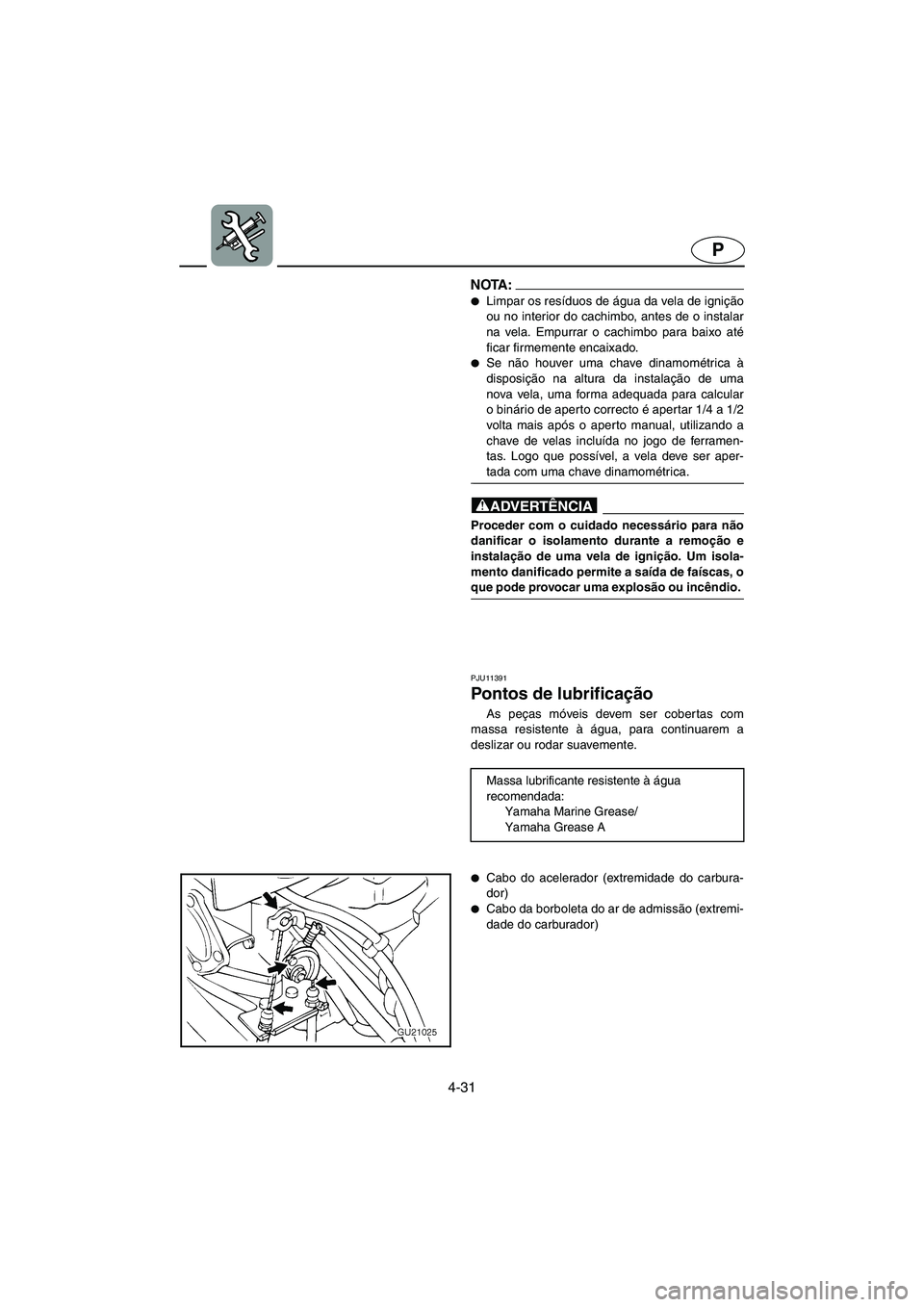 YAMAHA XL 700 2005 Manual de utilização (in Portuguese) 4-31
P
NOTA :@ Limpar os resíduos de água da vela de ignição
ou no interior do cachimbo, antes de o instalar
na vela. Empurrar o cachimbo para baixo até
ficar firmemente encaixado.
Se não hou YAMAHA XL 700 2005 Manual de utilização (in Portuguese) 4-31
P
NOTA :@ Limpar os resíduos de água da vela de ignição
ou no interior do cachimbo, antes de o instalar
na vela. Empurrar o cachimbo para baixo até
ficar firmemente encaixado.
Se não hou