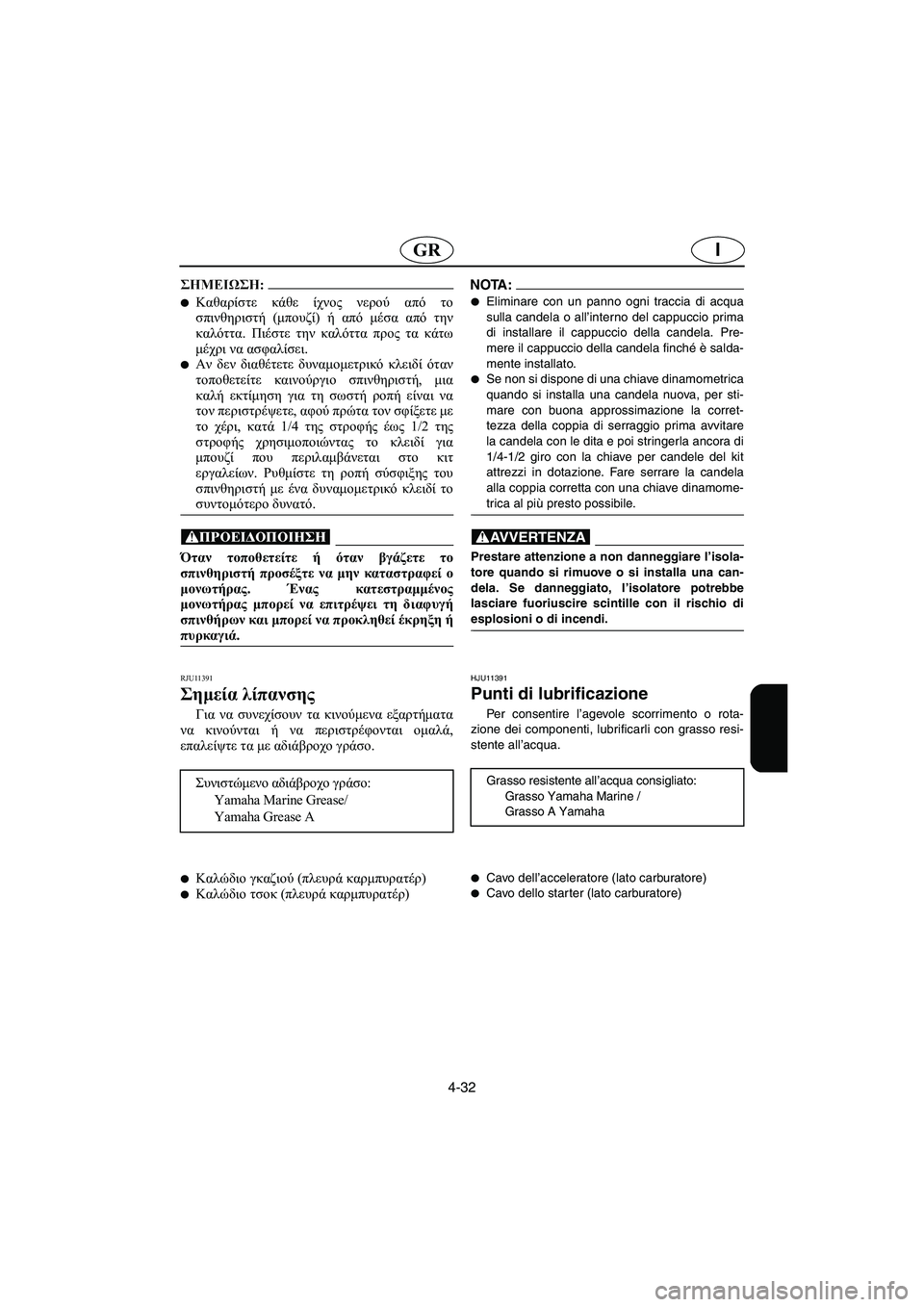 YAMAHA XL 700 2005 Manuale duso (in Italian) 4-32
IGR
@ Καθαρίστε κάθε ίχνος νερού από το
σπινθηριστή (μπουζί) ή από μέσα από την
καλόττα. Πιέστε την καλόττα πρ YAMAHA XL 700 2005 Manuale duso (in Italian) 4-32
IGR
@ Καθαρίστε κάθε ίχνος νερού από το
σπινθηριστή (μπουζί) ή από μέσα από την
καλόττα. Πιέστε την καλόττα πρ