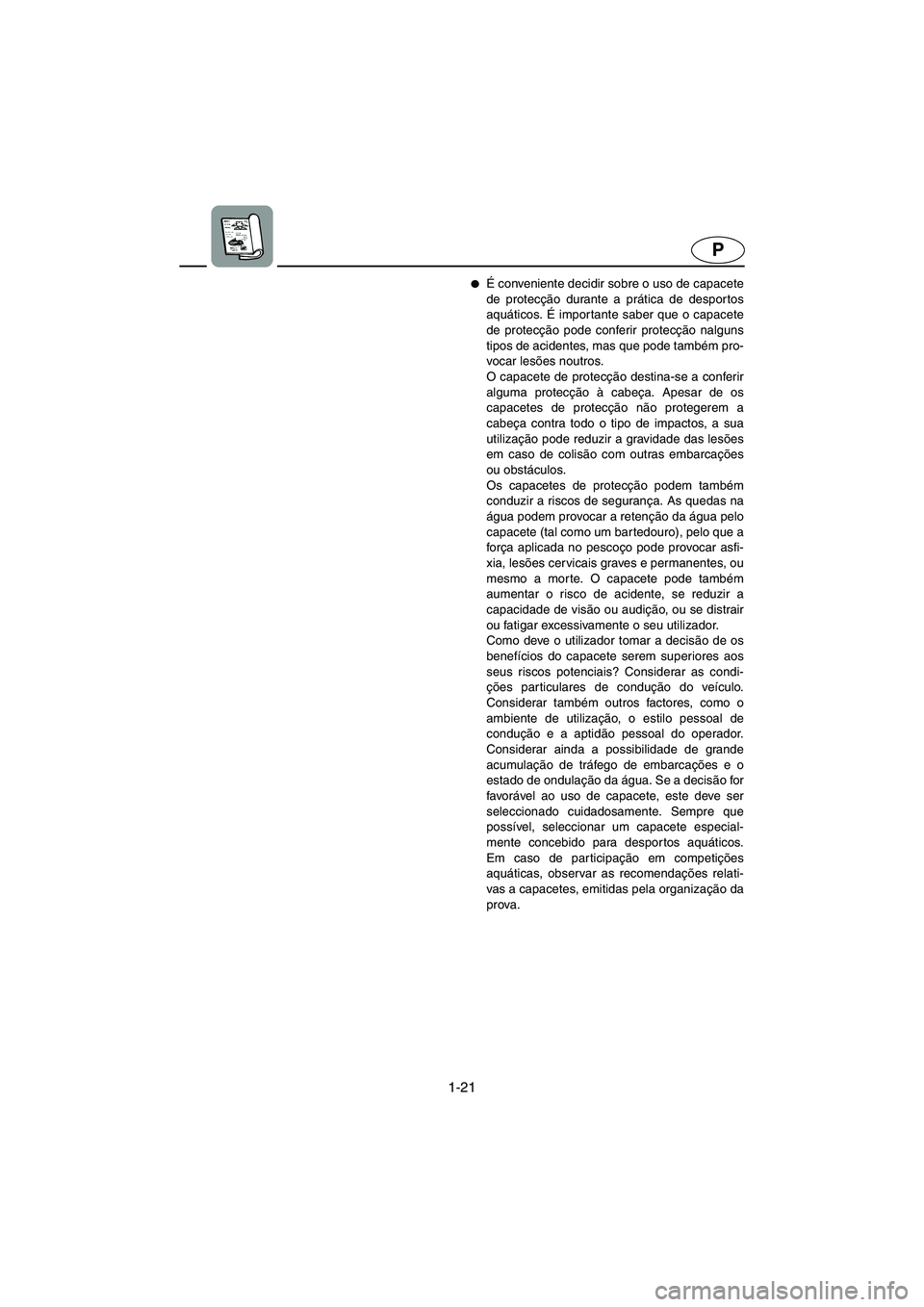 YAMAHA XL 700 2005 Manual de utilização (in Portuguese) 1-21
P
É conveniente decidir sobre o uso de capacete
de protecção durante a prática de despor tos
aquáticos. É impor tante saber que o capacete
de protecção pode conferir protecção nalguns
YAMAHA XL 700 2005 Manual de utilização (in Portuguese) 1-21
P
É conveniente decidir sobre o uso de capacete
de protecção durante a prática de despor tos
aquáticos. É impor tante saber que o capacete
de protecção pode conferir protecção nalguns
