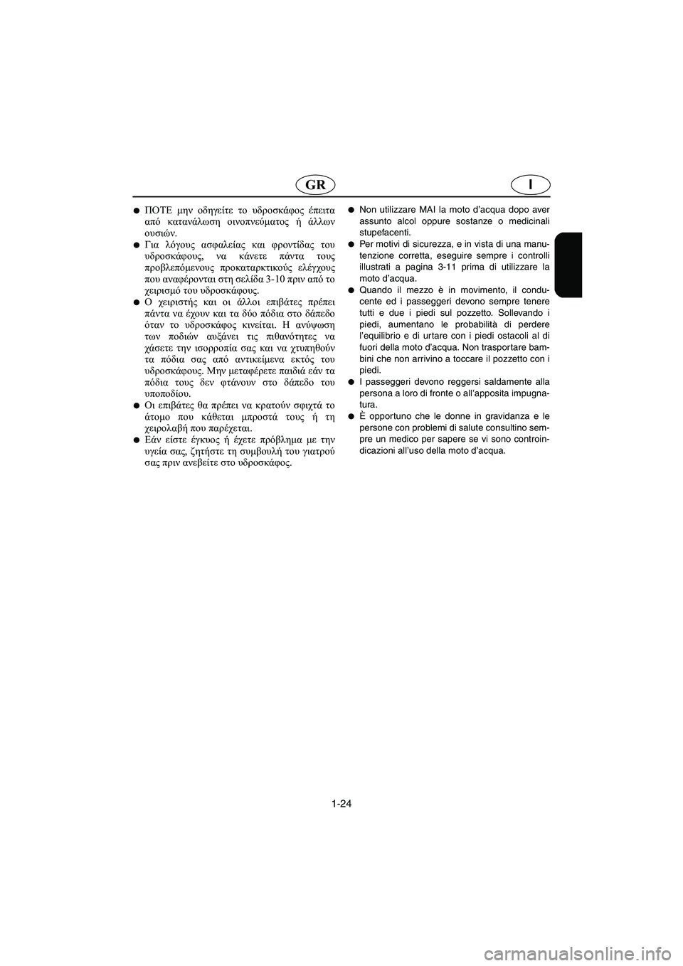 YAMAHA XL 700 2005 Manual de utilização (in Portuguese) 1-24
IGR
ΠΟΤΕ μην οδηγείτε το υδροσκάφος έπειτα
από κατανάλωση οινοπνεύματος ή άλλων
ουσιών.
Για λόγους ασφαλεί YAMAHA XL 700 2005 Manual de utilização (in Portuguese) 1-24
IGR
ΠΟΤΕ μην οδηγείτε το υδροσκάφος έπειτα
από κατανάλωση οινοπνεύματος ή άλλων
ουσιών.
Για λόγους ασφαλεί
