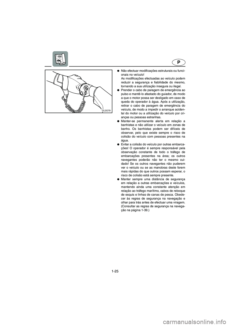 YAMAHA XL 700 2005 Manual de utilização (in Portuguese) 1-25
P
Não efectuar modificações estruturais ou funci-
onais no veículo!
As modificações efectuadas ao veículo podem
reduzir a segurança e fiabilidade do mesmo,
tornando a sua utilização i YAMAHA XL 700 2005 Manual de utilização (in Portuguese) 1-25
P
Não efectuar modificações estruturais ou funci-
onais no veículo!
As modificações efectuadas ao veículo podem
reduzir a segurança e fiabilidade do mesmo,
tornando a sua utilização i