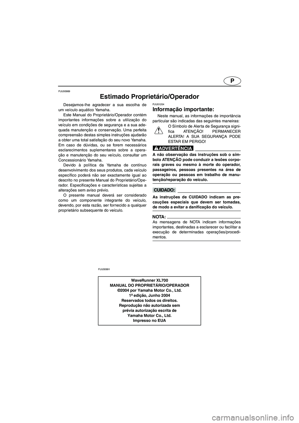 YAMAHA XL 700 2005 Manuale duso (in Italian) P
PJU00989
Estimado Proprietário/Operador
Desejamos-lhe agradecer a sua escolha de
um veículo aquático Yamaha.
Este Manual do Proprietário/Operador contém
importantes informações sobre a uti YAMAHA XL 700 2005 Manuale duso (in Italian) P
PJU00989
Estimado Proprietário/Operador
Desejamos-lhe agradecer a sua escolha de
um veículo aquático Yamaha.
Este Manual do Proprietário/Operador contém
importantes informações sobre a uti