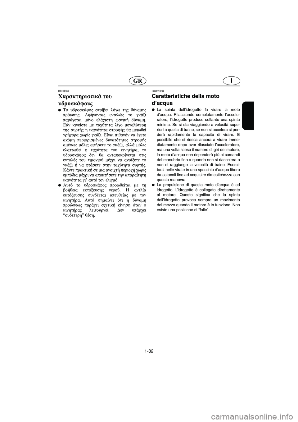 YAMAHA XL 700 2005 Manual de utilização (in Portuguese) 1-32
IGR
RJU01980
Χαρακτηριστικά του
υδροσκάφους
Το υδροσκάφος στρίβει λόγω της δύναμης
πρόωσης. Αφήνοντας εντελώ YAMAHA XL 700 2005 Manual de utilização (in Portuguese) 1-32
IGR
RJU01980
Χαρακτηριστικά του
υδροσκάφους
Το υδροσκάφος στρίβει λόγω της δύναμης
πρόωσης. Αφήνοντας εντελώ