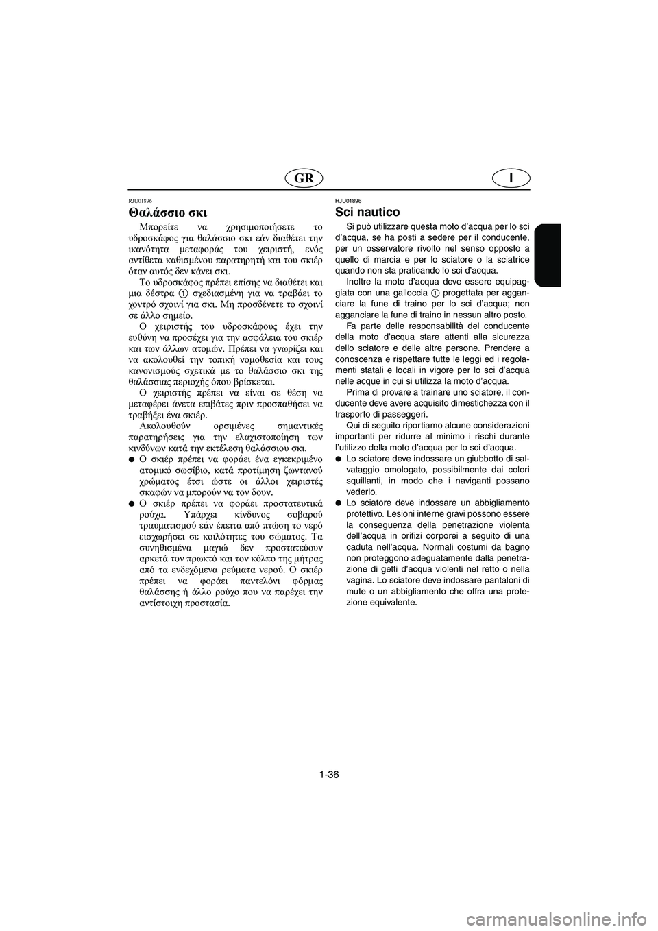 YAMAHA XL 700 2005 Manual de utilização (in Portuguese) 1-36
IGR
RJU01896
Θαλάσσιο σκι
Μπορείτε να χρησιμοποιήσετε το
υδροσκάφος για θαλάσσιο σκι εάν διαθέτει την
ικανότη YAMAHA XL 700 2005 Manual de utilização (in Portuguese) 1-36
IGR
RJU01896
Θαλάσσιο σκι
Μπορείτε να χρησιμοποιήσετε το
υδροσκάφος για θαλάσσιο σκι εάν διαθέτει την
ικανότη
