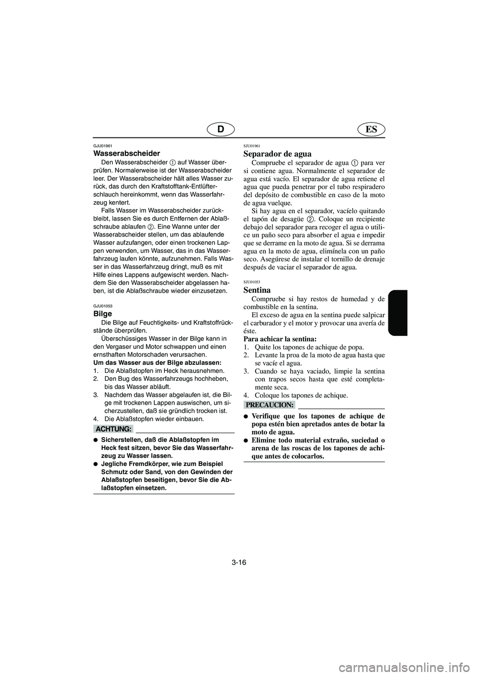 YAMAHA XL 700 2003 Manuale de Empleo (in Spanish) 3-16
ESD
GJU01961
Wasserabscheider
Den Wasserabscheider 1
auf Wasser über-
prüfen. Normalerweise ist der Wasserabscheider
leer. Der Wasserabscheider hält alles Wasser zu-
rück, das durch den K YAMAHA XL 700 2003 Manuale de Empleo (in Spanish) 3-16
ESD
GJU01961
Wasserabscheider
Den Wasserabscheider 1
auf Wasser über-
prüfen. Normalerweise ist der Wasserabscheider
leer. Der Wasserabscheider hält alles Wasser zu-
rück, das durch den K
