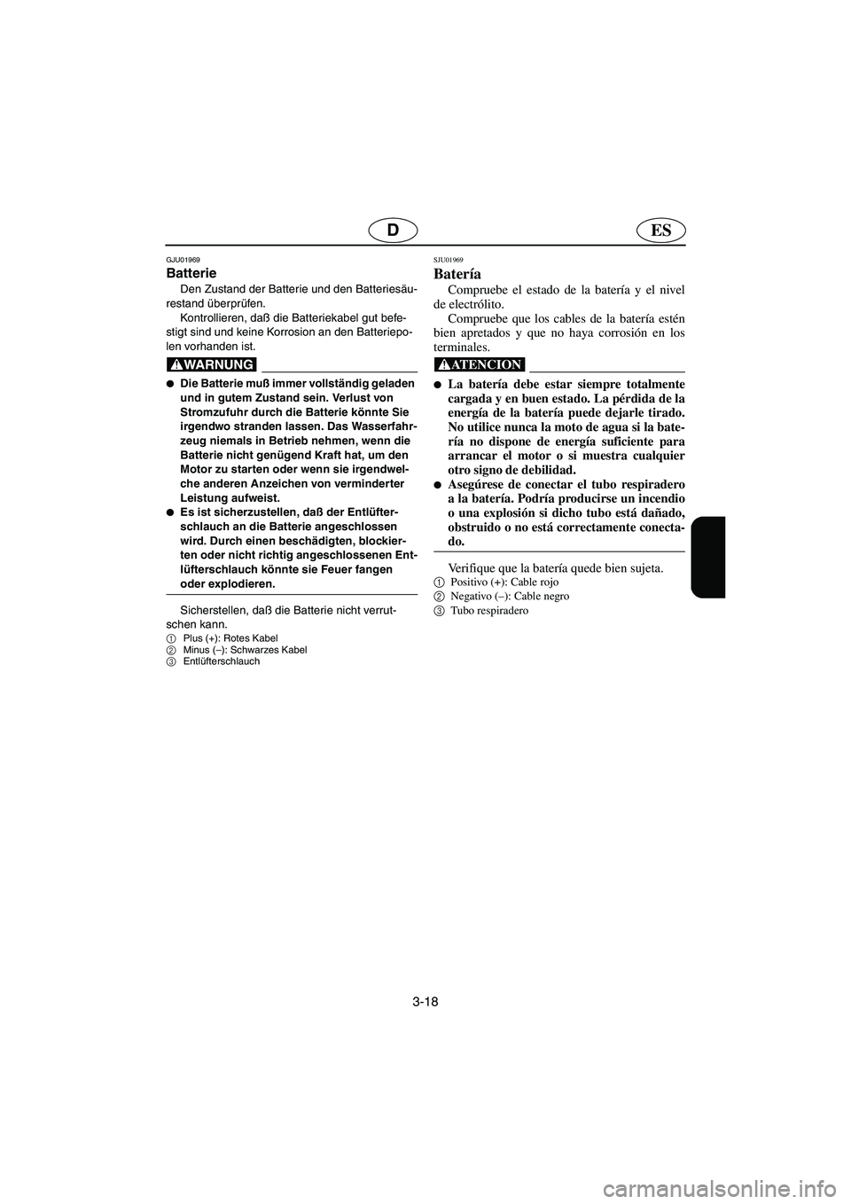 YAMAHA XL 700 2003 Manuale de Empleo (in Spanish) 3-18
ESD
GJU01969
Batterie
Den Zustand der Batterie und den Batteriesäu-
restand überprüfen.
Kontrollieren, daß die Batteriekabel gut befe-
stigt sind und keine Korrosion an den Batteriepo-
len YAMAHA XL 700 2003 Manuale de Empleo (in Spanish) 3-18
ESD
GJU01969
Batterie
Den Zustand der Batterie und den Batteriesäu-
restand überprüfen.
Kontrollieren, daß die Batteriekabel gut befe-
stigt sind und keine Korrosion an den Batteriepo-
len