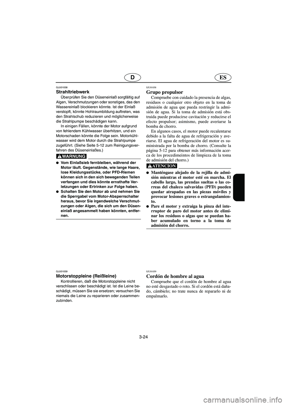 YAMAHA XL 700 2003 Manuale de Empleo (in Spanish) 3-24
ESD
GJU01058
Strahltriebwerk
Überprüfen Sie den Düseneinlaß sorgfältig auf
Algen, Verschmutzungen oder sonstiges, das den
Wassereinlaß blockieren könnte. Ist der Einlaß
verstopft, k YAMAHA XL 700 2003 Manuale de Empleo (in Spanish) 3-24
ESD
GJU01058
Strahltriebwerk
Überprüfen Sie den Düseneinlaß sorgfältig auf
Algen, Verschmutzungen oder sonstiges, das den
Wassereinlaß blockieren könnte. Ist der Einlaß
verstopft, k