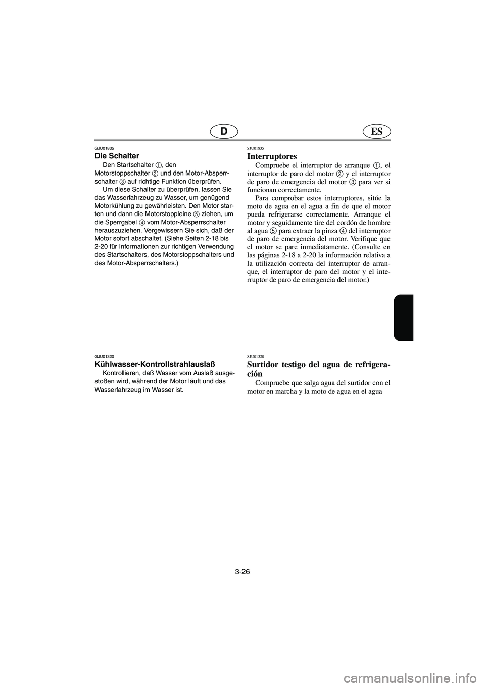 YAMAHA XL 700 2003 Manuale de Empleo (in Spanish) 3-26
ESD
GJU01835
Die Schalter
Den Star tschalter 1
, den
Motorstoppschalter2
und den Motor-Absperr-
schalter 3
auf richtige Funktion überprüfen.
Um diese Schalter zu überprüfen, lassen Sie YAMAHA XL 700 2003 Manuale de Empleo (in Spanish) 3-26
ESD
GJU01835
Die Schalter
Den Star tschalter 1
, den
Motorstoppschalter2
und den Motor-Absperr-
schalter 3
auf richtige Funktion überprüfen.
Um diese Schalter zu überprüfen, lassen Sie