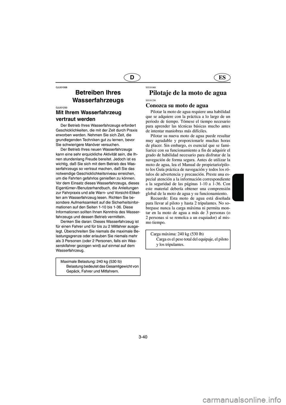 YAMAHA XL 700 2003 Manuale de Empleo (in Spanish) 3-40
ESD
GJU01068
Betreiben Ihres
Wasserfahrzeugs
GJU01250
Mit Ihrem Wasserfahrzeug
vertraut werden
Der Betrieb Ihres Wasserfahrzeugs erfordert
Geschicklichkeiten, die mit der Zeit durch Praxi YAMAHA XL 700 2003 Manuale de Empleo (in Spanish) 3-40
ESD
GJU01068
Betreiben Ihres
Wasserfahrzeugs
GJU01250
Mit Ihrem Wasserfahrzeug
vertraut werden
Der Betrieb Ihres Wasserfahrzeugs erfordert
Geschicklichkeiten, die mit der Zeit durch Praxi
