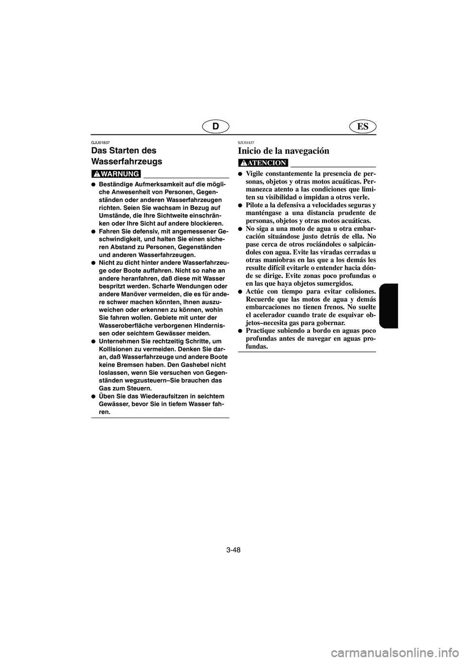 YAMAHA XL 700 2003 Manuale de Empleo (in Spanish) 3-48
ESD
GJU01837
Das Starten des
Wasserfahrzeugs
@ Beständige Aufmerksamkeit auf die mögli-
che Anwesenheit von Personen, Gegen-
ständen oder anderen Wasserfahrzeugen
richten. Seien Sie wachsa YAMAHA XL 700 2003 Manuale de Empleo (in Spanish) 3-48
ESD
GJU01837
Das Starten des
Wasserfahrzeugs
@ Beständige Aufmerksamkeit auf die mögli-
che Anwesenheit von Personen, Gegen-
ständen oder anderen Wasserfahrzeugen
richten. Seien Sie wachsa