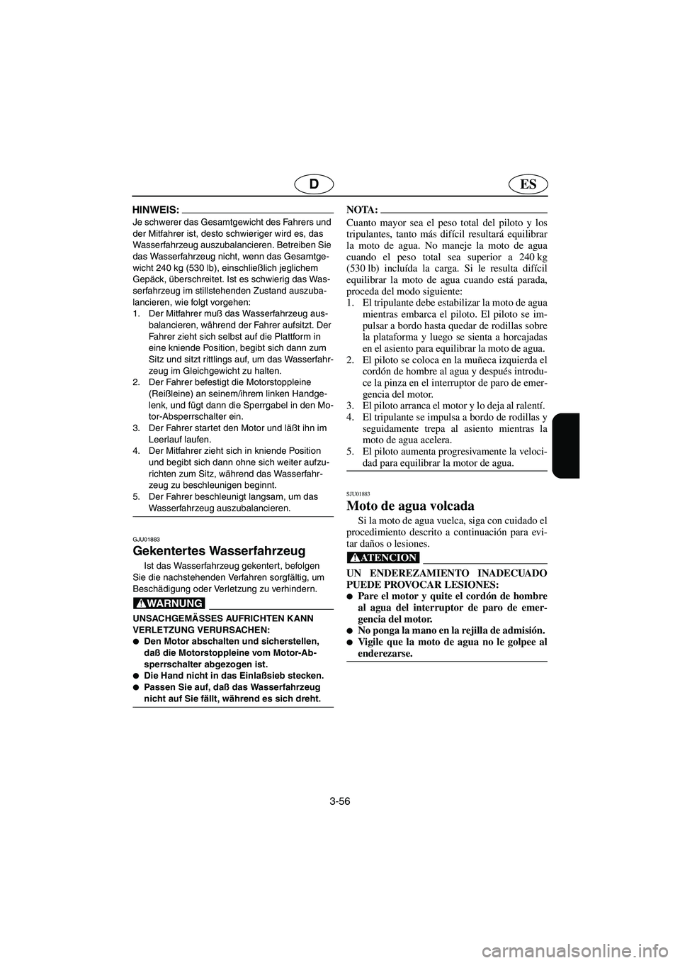 YAMAHA XL 700 2003 Manuale de Empleo (in Spanish) 3-56
ESD
HINWEIS:@ Je schwerer das Gesamtgewicht des Fahrers und
der Mitfahrer ist, desto schwieriger wird es, das
Wasserfahrzeug auszubalancieren. Betreiben Sie
das Wasserfahrzeug nicht, wenn das YAMAHA XL 700 2003 Manuale de Empleo (in Spanish) 3-56
ESD
HINWEIS:@ Je schwerer das Gesamtgewicht des Fahrers und
der Mitfahrer ist, desto schwieriger wird es, das
Wasserfahrzeug auszubalancieren. Betreiben Sie
das Wasserfahrzeug nicht, wenn das