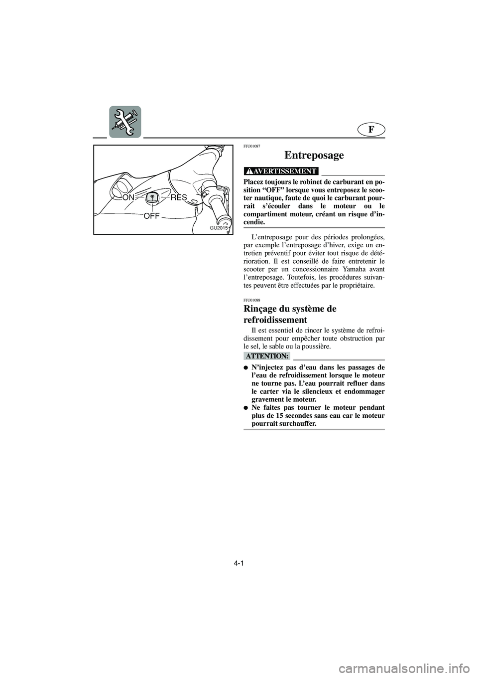 YAMAHA XL 700 2003  Manuale de Empleo (in Spanish) 4-1
F
FJU01087 
Entreposage  
@ Placez toujours le robinet de carburant en po-
sition “OFF” lorsque vous entreposez le scoo-
ter nautique, faute de quoi le carburant pour-
rait s’écouler dans l