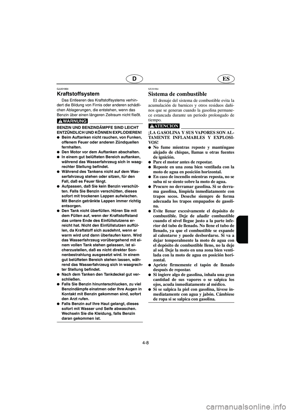 YAMAHA XL 700 2003 Manuale de Empleo (in Spanish) 4-8
ESD
GJU01964
Kraftstoffsystem
Das Entleeren des Kraftstoffsystems verhin-
dert die Bildung von Firnis oder anderen schädli-
chen Ablagerungen, die entstehen, wenn das
Benzin über einen länger YAMAHA XL 700 2003 Manuale de Empleo (in Spanish) 4-8
ESD
GJU01964
Kraftstoffsystem
Das Entleeren des Kraftstoffsystems verhin-
dert die Bildung von Firnis oder anderen schädli-
chen Ablagerungen, die entstehen, wenn das
Benzin über einen länger