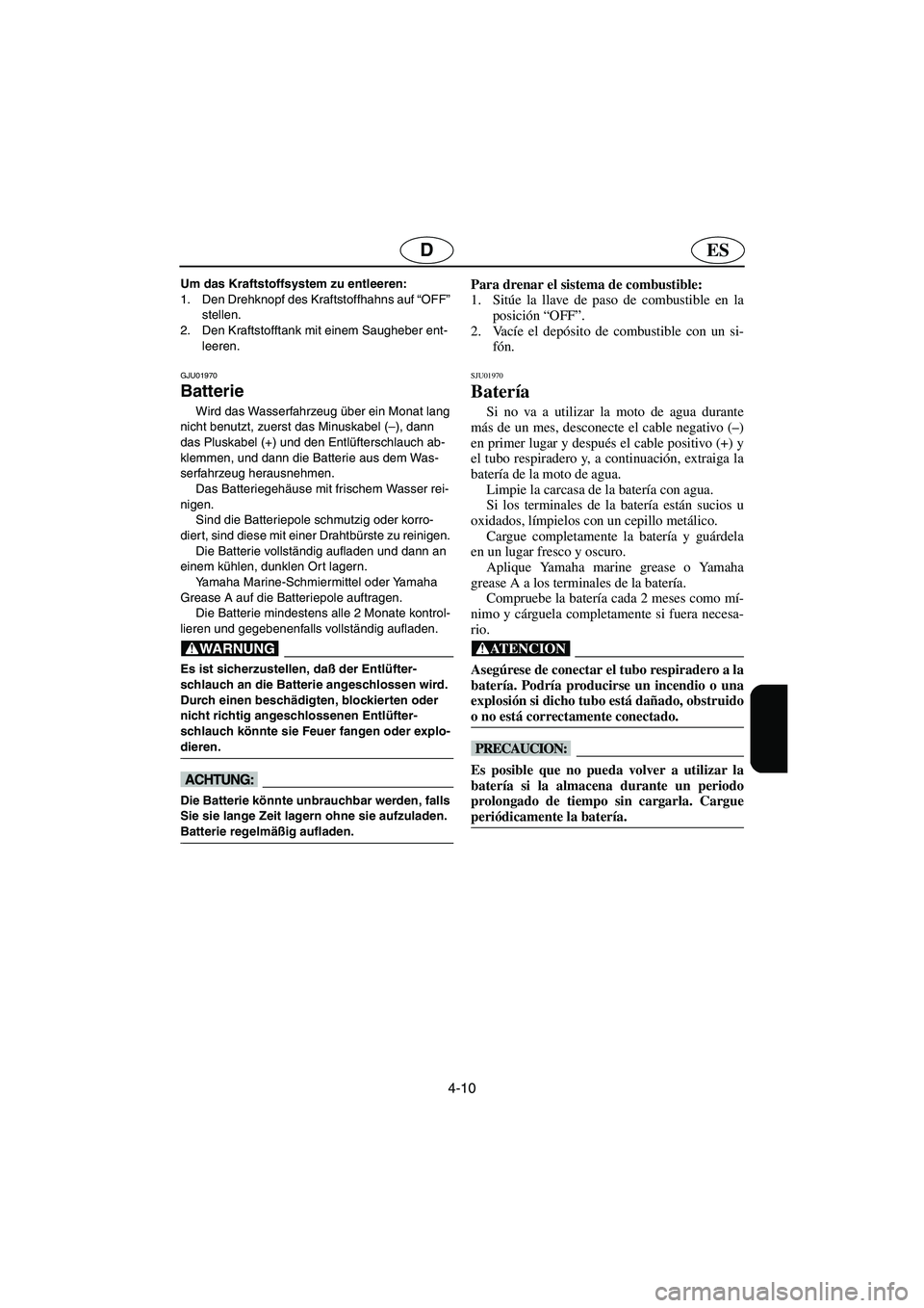 YAMAHA XL 700 2003 Manuale de Empleo (in Spanish) 4-10
ESD
Um das Kraftstoffsystem zu entleeren:
1. Den Drehknopf des Kraftstoffhahns auf “OFF”
stellen.
2. Den Kraftstofftank mit einem Saugheber ent-
leeren.
GJU01970
Batterie
Wird das Wasser YAMAHA XL 700 2003 Manuale de Empleo (in Spanish) 4-10
ESD
Um das Kraftstoffsystem zu entleeren:
1. Den Drehknopf des Kraftstoffhahns auf “OFF”
stellen.
2. Den Kraftstofftank mit einem Saugheber ent-
leeren.
GJU01970
Batterie
Wird das Wasser