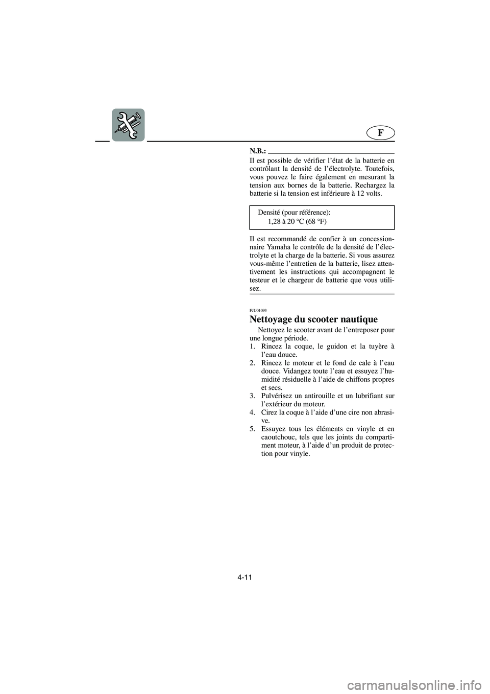 YAMAHA XL 700 2003 Manuale de Empleo (in Spanish) 4-11
F
N.B.:@ Il est possible de vérifier l’état de la batterie en
contrôlant la densité de l’électrolyte. Toutefois,
vous pouvez le faire également en mesurant la
tension aux bornes de la b YAMAHA XL 700 2003 Manuale de Empleo (in Spanish) 4-11
F
N.B.:@ Il est possible de vérifier l’état de la batterie en
contrôlant la densité de l’électrolyte. Toutefois,
vous pouvez le faire également en mesurant la
tension aux bornes de la b