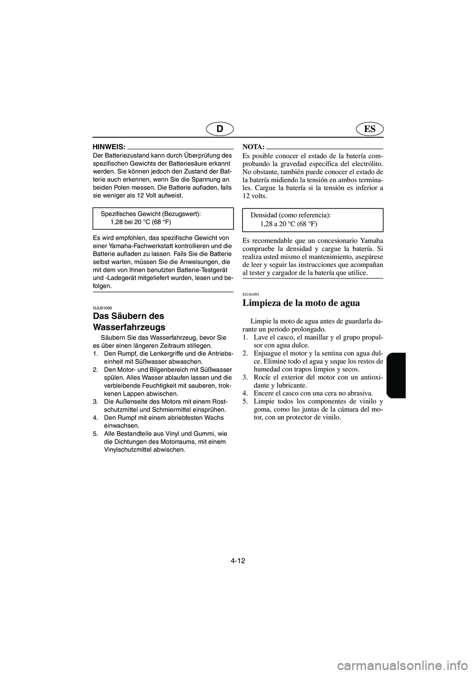 YAMAHA XL 700 2003 Manuale de Empleo (in Spanish) 4-12
ESD
HINWEIS:@ Der Batteriezustand kann durch Überprüfung des
spezifischen Gewichts der Batteriesäure erkannt
werden. Sie können jedoch den Zustand der Bat-
terie auch erkennen, wenn Sie die YAMAHA XL 700 2003 Manuale de Empleo (in Spanish) 4-12
ESD
HINWEIS:@ Der Batteriezustand kann durch Überprüfung des
spezifischen Gewichts der Batteriesäure erkannt
werden. Sie können jedoch den Zustand der Bat-
terie auch erkennen, wenn Sie die
