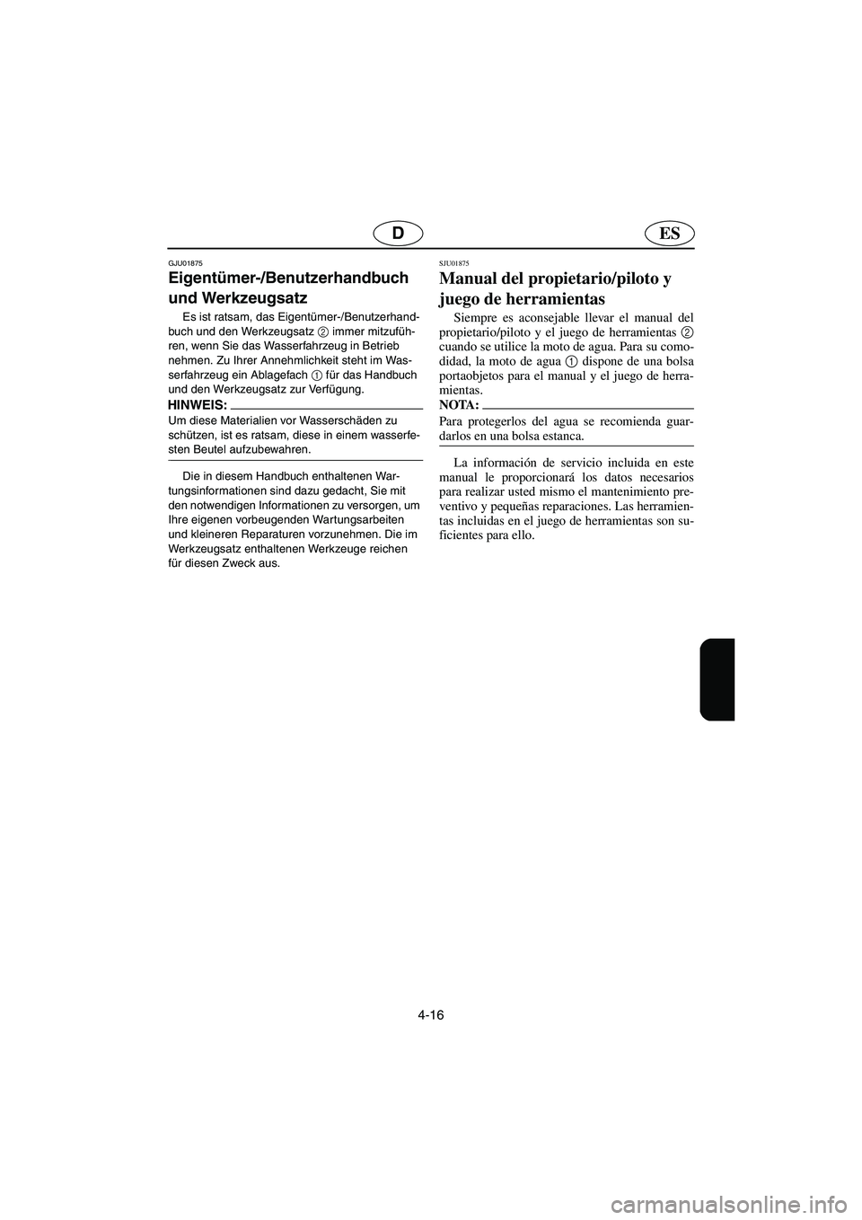YAMAHA XL 700 2003  Manuale de Empleo (in Spanish) 4-16
ESD
GJU01875 
Eigentümer-/Benutzerhandbuch 
und Werkzeugsatz  
Es ist ratsam, das Eigentümer-/Benutzerhand-
buch und den Werkzeugsatz 2
 immer mitzufüh-
ren, wenn Sie das Wasserfahrzeug in Bet