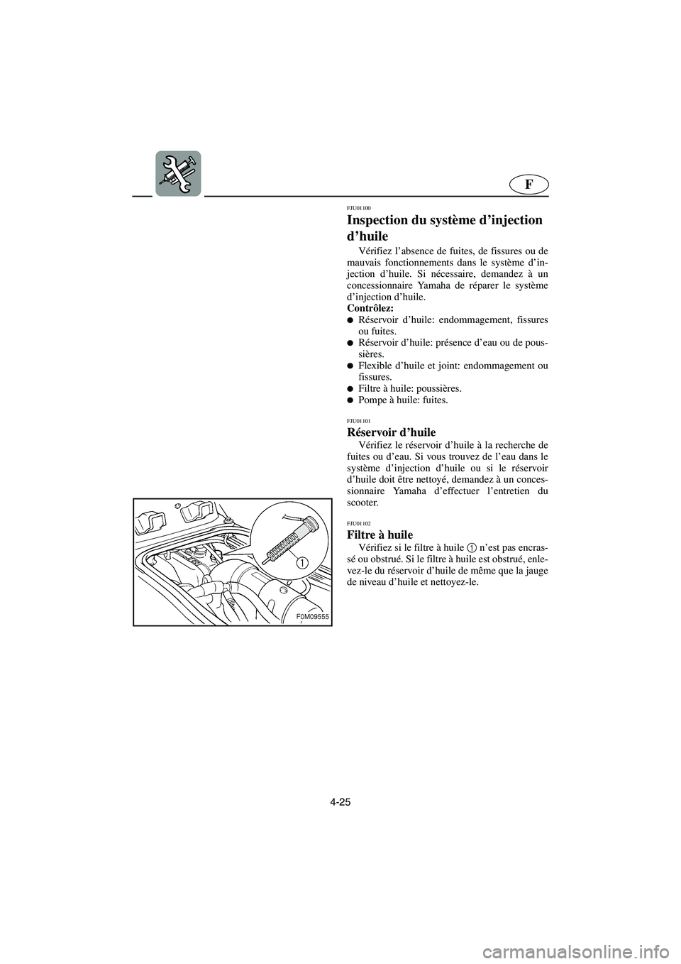 YAMAHA XL 700 2003 Manuale de Empleo (in Spanish) 4-25
F
FJU01100
Inspection du système d’injection
d’huile
Vérifiez l’absence de fuites, de fissures ou de
mauvais fonctionnements dans le système d’in-
jection d’huile. Si nécessaire YAMAHA XL 700 2003 Manuale de Empleo (in Spanish) 4-25
F
FJU01100
Inspection du système d’injection
d’huile
Vérifiez l’absence de fuites, de fissures ou de
mauvais fonctionnements dans le système d’in-
jection d’huile. Si nécessaire