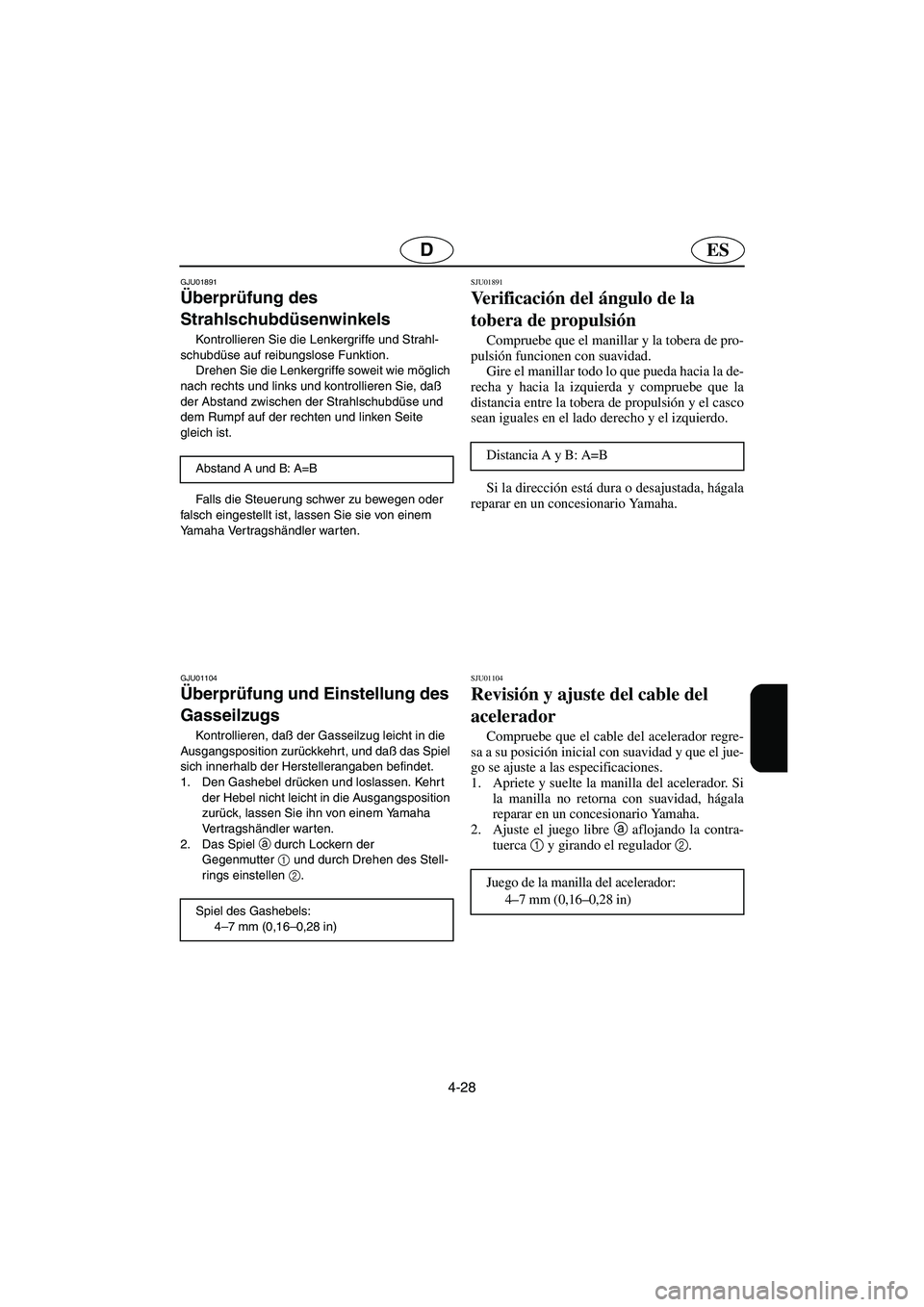YAMAHA XL 700 2003 Manuale de Empleo (in Spanish) 4-28
ESD
GJU01891
Überprüfung des
Strahlschubdüsenwinkels
Kontrollieren Sie die Lenkergriffe und Strahl-
schubdüse auf reibungslose Funktion.
Drehen Sie die Lenkergriffe soweit wie möglich
YAMAHA XL 700 2003 Manuale de Empleo (in Spanish) 4-28
ESD
GJU01891
Überprüfung des
Strahlschubdüsenwinkels
Kontrollieren Sie die Lenkergriffe und Strahl-
schubdüse auf reibungslose Funktion.
Drehen Sie die Lenkergriffe soweit wie möglich